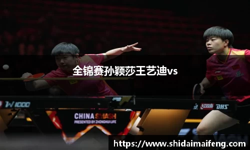 全锦赛孙颖莎王艺迪vs