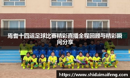 焉耆十四运足球比赛精彩直播全程回顾与精彩瞬间分享