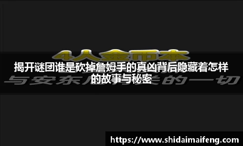揭开谜团谁是砍掉詹姆手的真凶背后隐藏着怎样的故事与秘密